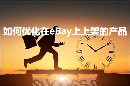 跨境电商知识:如何优化在eBay上上架的产品