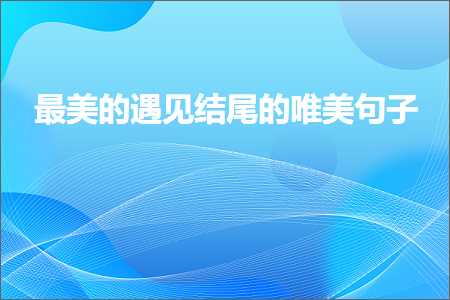 最美的遇见结尾的唯美句子（文案400条）