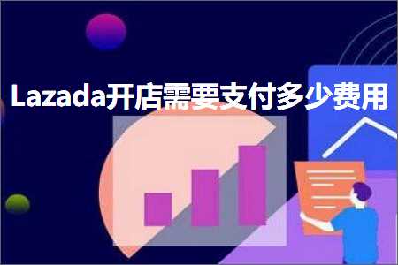 璺ㄥ鐢靛晢鐭ヨ瘑:Lazada寮€搴楅渶瑕佹敮浠樺灏戣垂鐢? width=