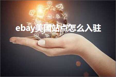 跨境电商知识:ebay美国站点怎么入驻