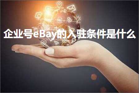 璺ㄥ鐢靛晢鐭ヨ瘑:浼佷笟鍙積Bay鐨勫叆椹绘潯浠舵槸浠€涔? width=